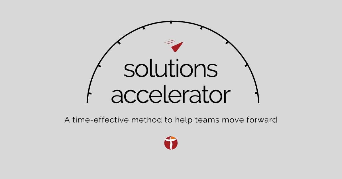 Solutions Accelerator. A time-effective method to help teams move forward